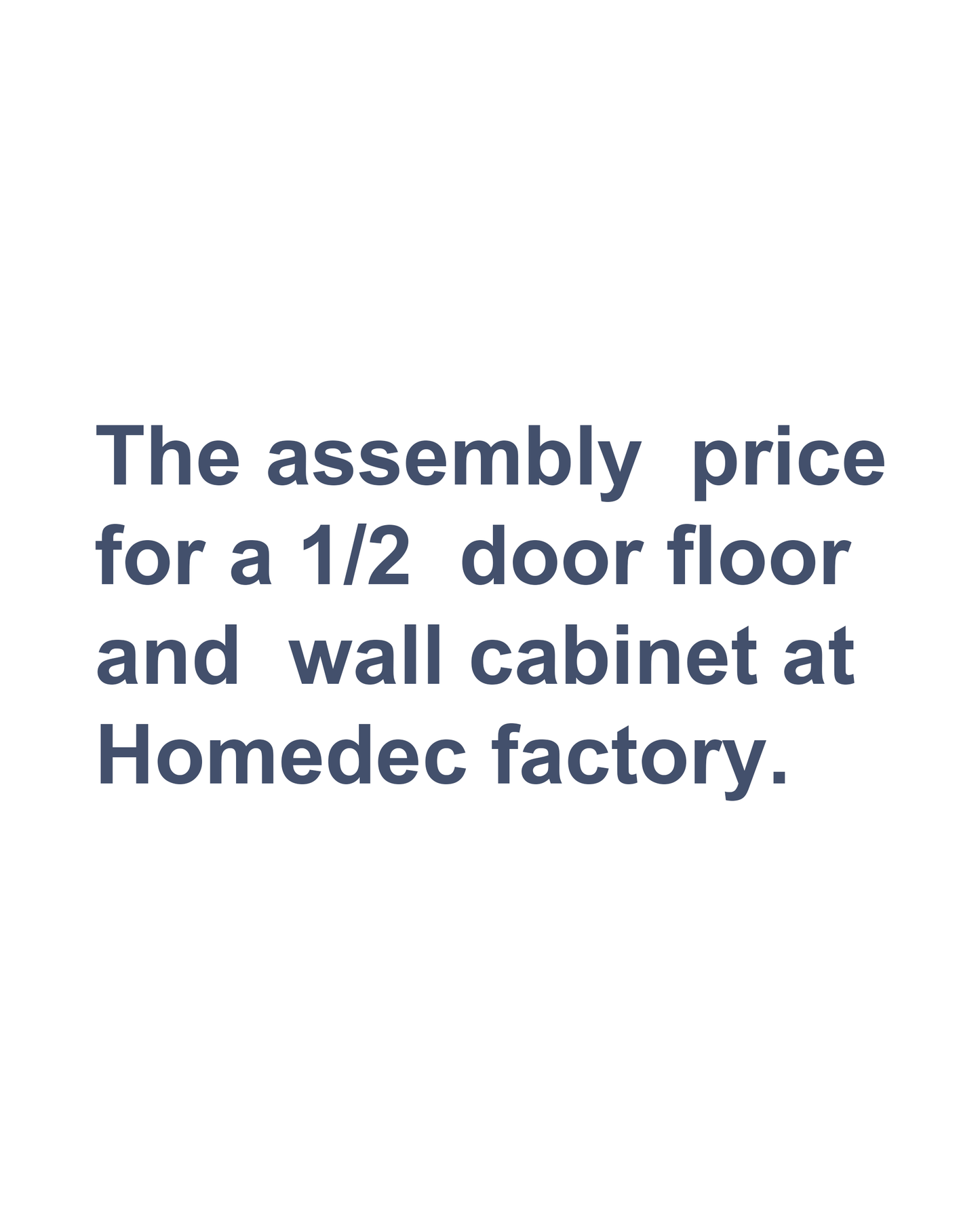 The assembly price for a 1/2 door floor and wall cabinet at Homedec factory.