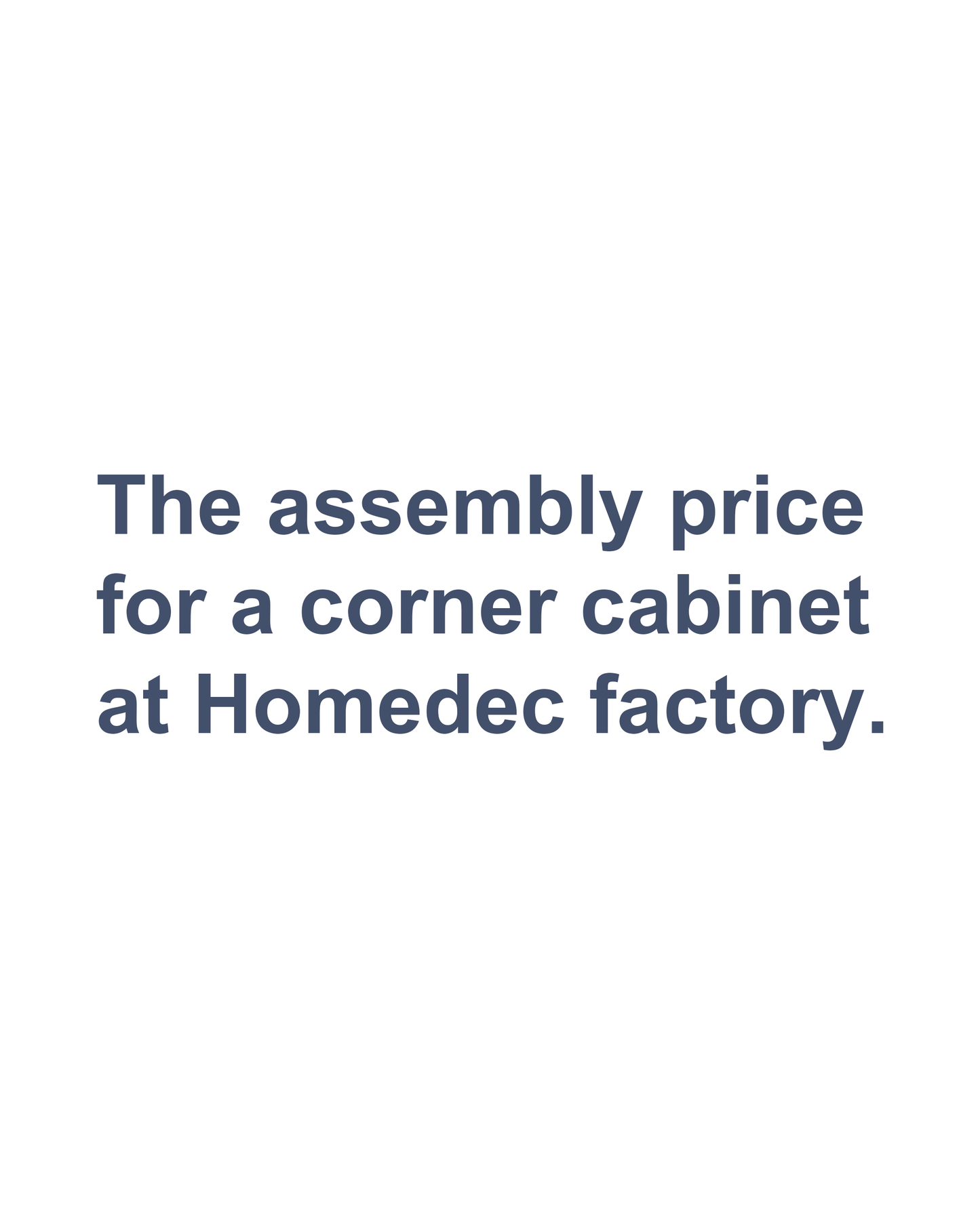 The assembly price for a corner cabinet at Homedec factory.