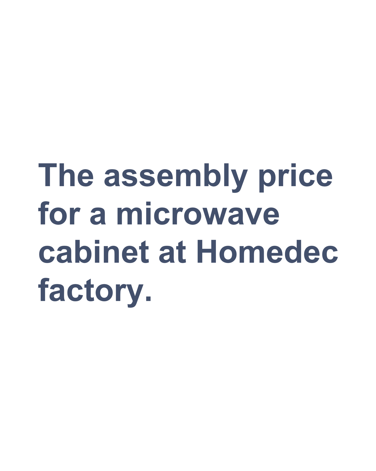 The assembly price for a microwave cabinet at Homedec factory.
